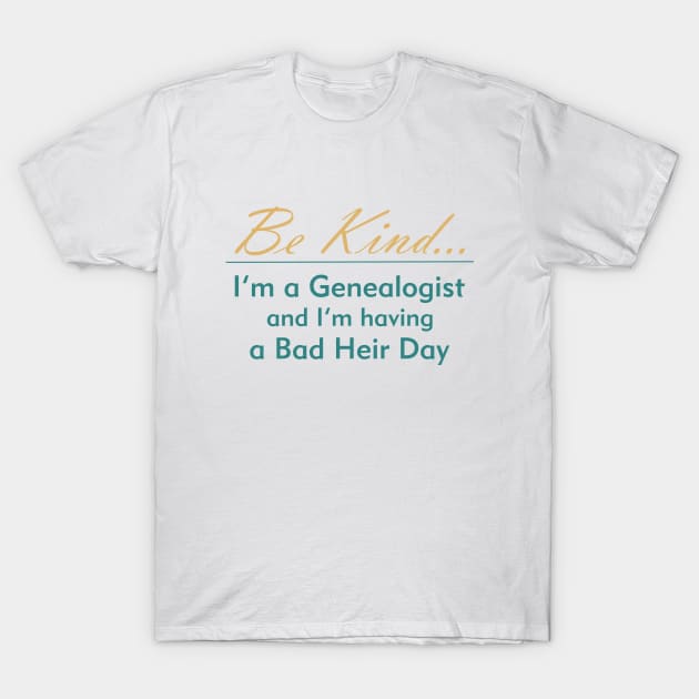 Genealogy: Be Kind, I'm Having a Bad Heir Day T-Shirt by AncestorStuff